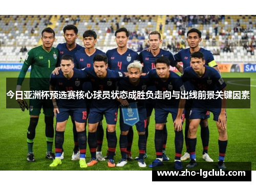 今日亚洲杯预选赛核心球员状态成胜负走向与出线前景关键因素
