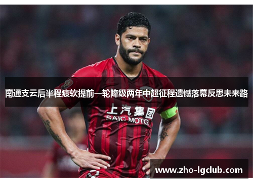 南通支云后半程疲软提前一轮降级两年中超征程遗憾落幕反思未来路