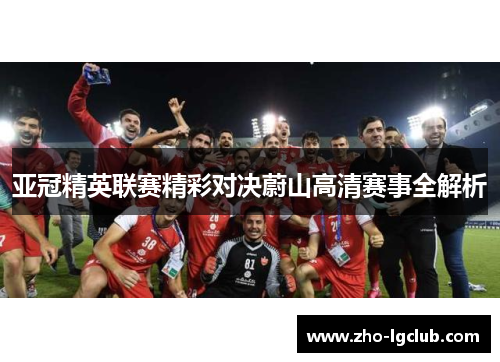 亚冠精英联赛精彩对决蔚山高清赛事全解析