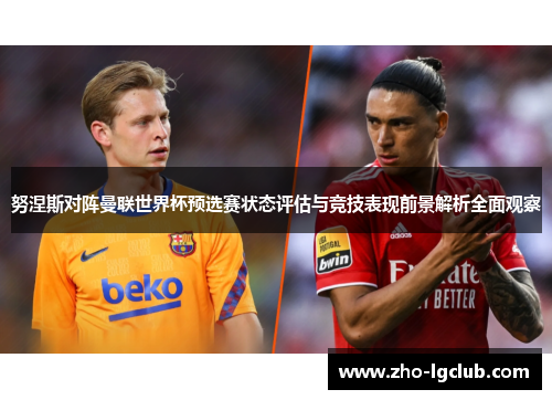 努涅斯对阵曼联世界杯预选赛状态评估与竞技表现前景解析全面观察 努涅斯对阵曼联世界杯预选赛状态评估与竞技表现前景解析全面观察
