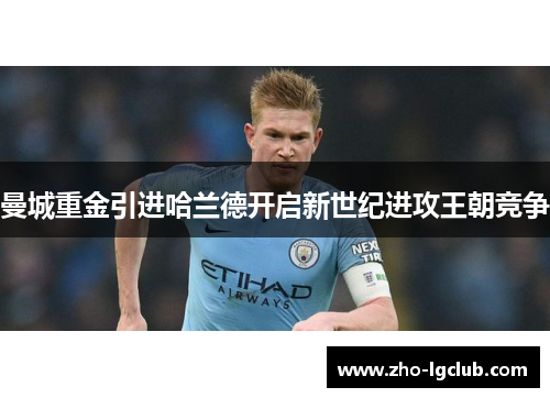 曼城重金引进哈兰德开启新世纪进攻王朝竞争