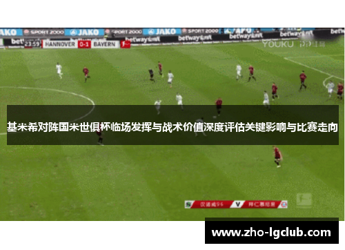 基米希对阵国米世俱杯临场发挥与战术价值深度评估关键影响与比赛走向