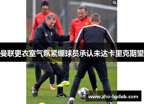 曼联更衣室气氛紧绷球员承认未达卡里克期望